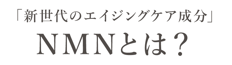 「新世代のエイジングケア成分」NMNとは？